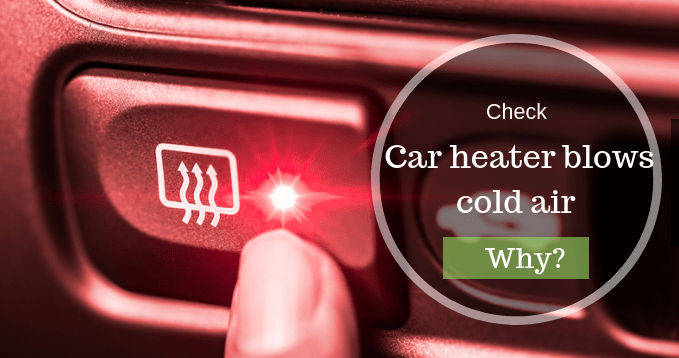5 Convincing Reasons Car Heater is Blowing Out Cold Air instead of Heat